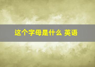 这个字母是什么 英语